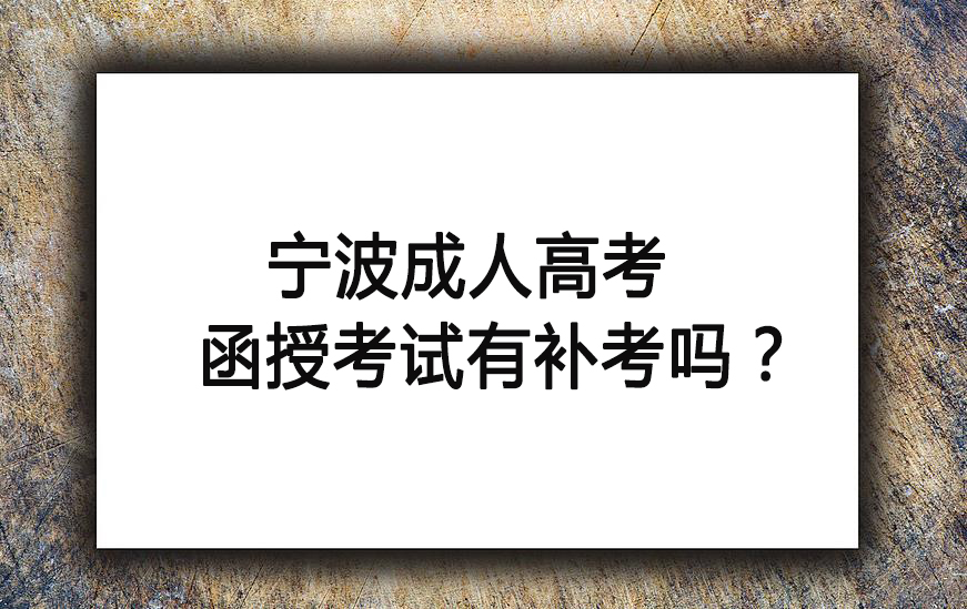 宁波成人高考函授考试有补考吗？